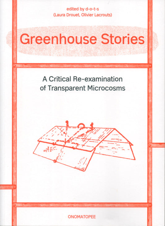 Greenhouse Stories – A critical Re-examination of transparent Microcosms   By d-o-t-s (eds.)