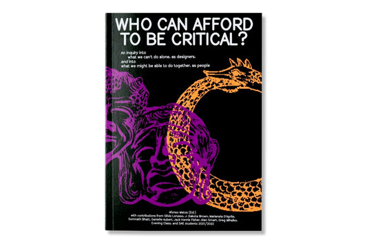 Who Can Afford to Be Critical – An inquiry into what we can't do alone, as designers and into what we might be able to do together as people - Afonso Matos (Ed.)