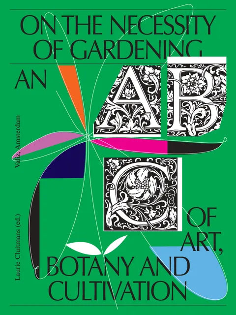 On the Necessity of Gardening - An ABC of Art, Botany and Cultivation - Laurie Cluitmans (ed.)