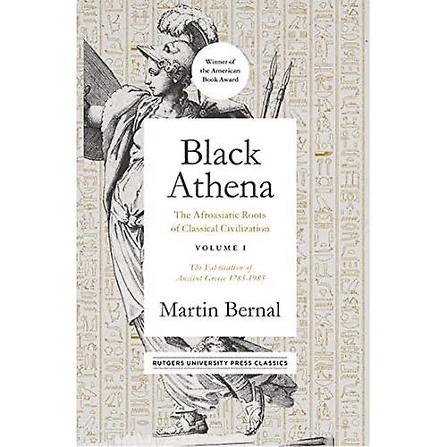 Black Athena Volume I: The Fabrication of Ancient Greece 1785-1985 - Martin Bernal