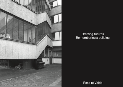 Drafting futures, remembering a building - Rosa te Velde