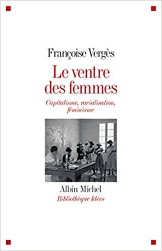 Le Ventre des Femmes: Capitalisme, Racialisation, Féminisme - Françoise Vergès