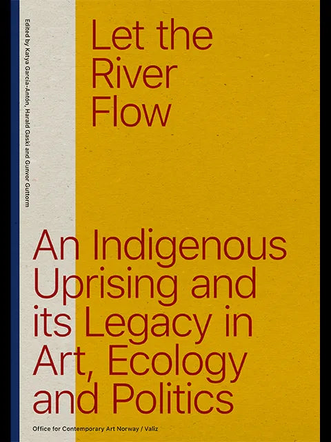 Let The River Flow - An Indigenous Uprising and its Legacy in Art, Ecology and Politics